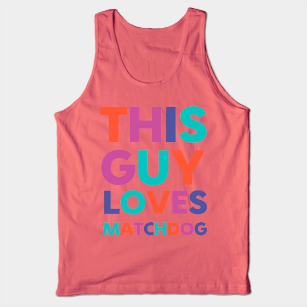 This Guy Loves MatchDog Tank Top by matchdogrescue